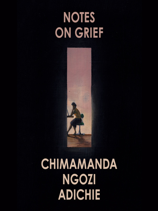 Title details for Notes on Grief by Chimamanda Ngozi Adichie - Available